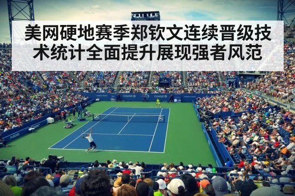 美网硬地赛季郑钦文连续晋级技术统计全面提升展现强者风范