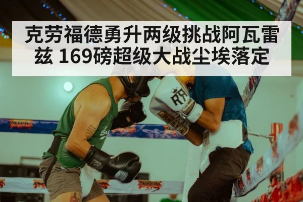 克劳福德勇升两级挑战阿瓦雷兹 169磅超级大战尘埃落定